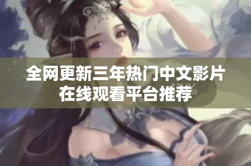 全网更新三年热门中文影片在线观看平台推荐