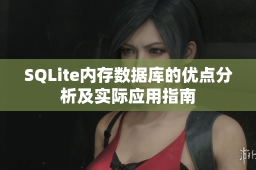 SQLite内存数据库的优点分析及实际应用指南