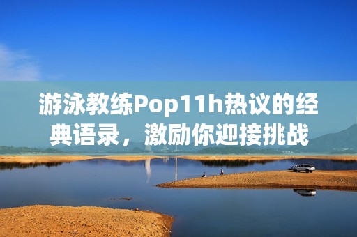 游泳教练Pop11h热议的经典语录，激励你迎接挑战