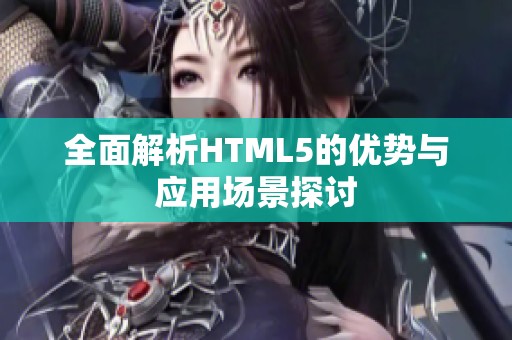 全面解析HTML5的优势与应用场景探讨