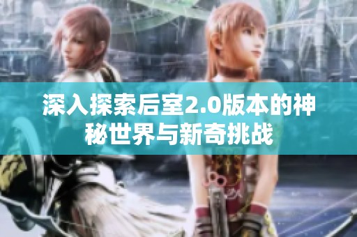 深入探索后室2.0版本的神秘世界与新奇挑战