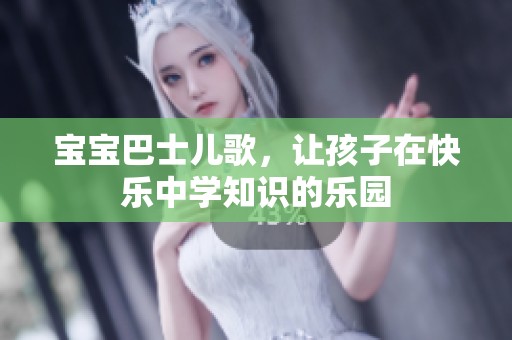 宝宝巴士儿歌，让孩子在快乐中学知识的乐园