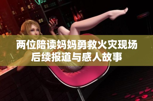 两位陪读妈妈勇救火灾现场后续报道与感人故事