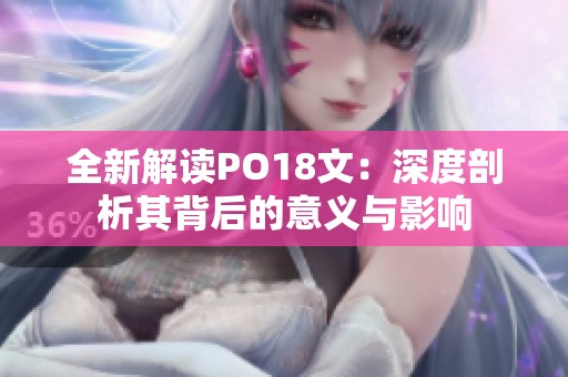 全新解读PO18文：深度剖析其背后的意义与影响