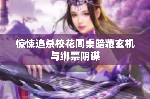 惊悚追杀校花同桌暗藏玄机与绑票阴谋