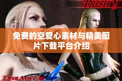 免费的空爱心素材与精美图片下载平台介绍