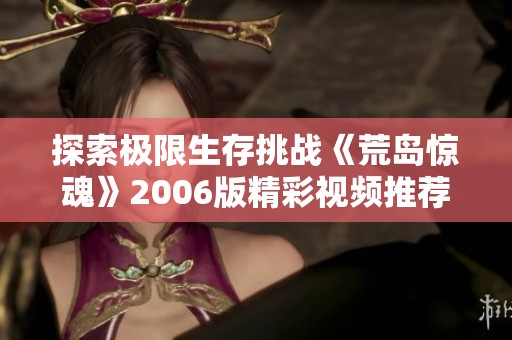 探索极限生存挑战《荒岛惊魂》2006版精彩视频推荐