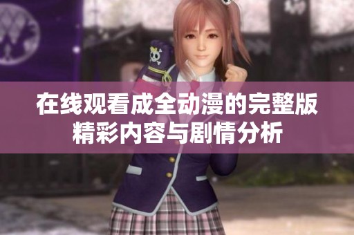 在线观看成全动漫的完整版精彩内容与剧情分析