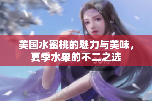 美国水蜜桃的魅力与美味，夏季水果的不二之选