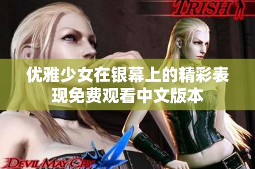 优雅少女在银幕上的精彩表现免费观看中文版本