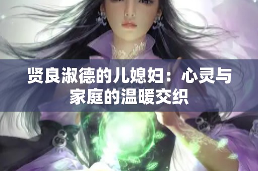 贤良淑德的儿媳妇：心灵与家庭的温暖交织