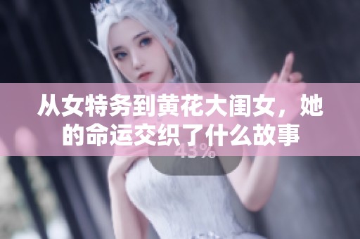 从女特务到黄花大闺女，她的命运交织了什么故事