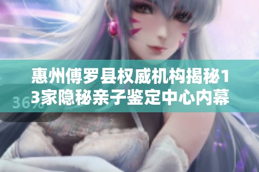惠州傅罗县权威机构揭秘13家隐秘亲子鉴定中心内幕