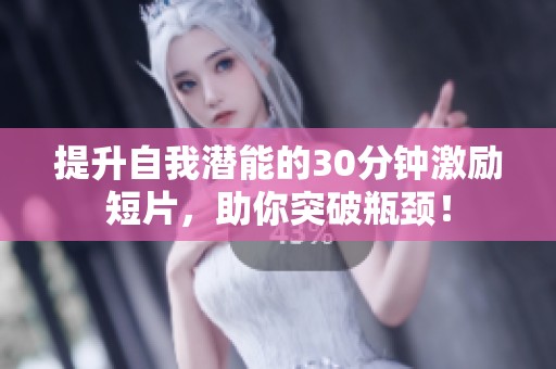提升自我潜能的30分钟激励短片，助你突破瓶颈！