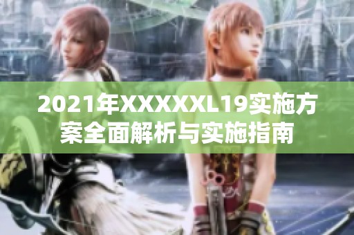 2021年XXXXXL19实施方案全面解析与实施指南