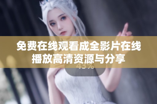 免费在线观看成全影片在线播放高清资源与分享