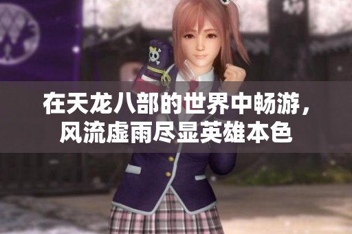 在天龙八部的世界中畅游，风流虚雨尽显英雄本色