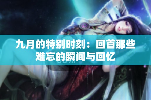 九月的特别时刻：回首那些难忘的瞬间与回忆