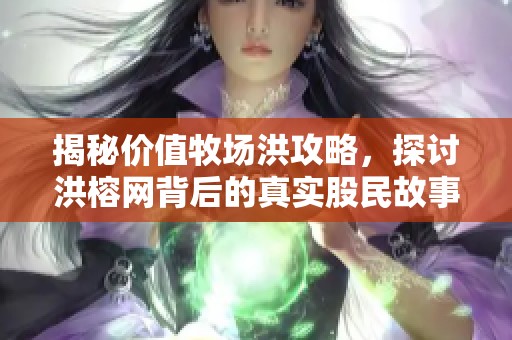 揭秘价值牧场洪攻略，探讨洪榕网背后的真实股民故事