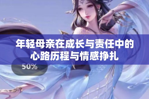 年轻母亲在成长与责任中的心路历程与情感挣扎