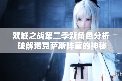 双城之战第二季新角色分析 破解诺克萨斯阵营的神秘面纱