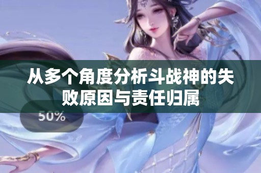 从多个角度分析斗战神的失败原因与责任归属