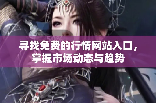 寻找免费的行情网站入口，掌握市场动态与趋势
