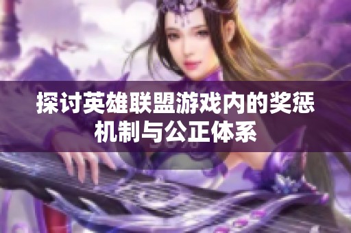 探讨英雄联盟游戏内的奖惩机制与公正体系