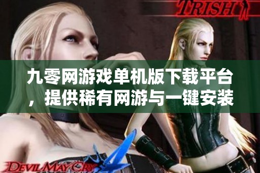 九零网游戏单机版下载平台，提供稀有网游与一键安装服务