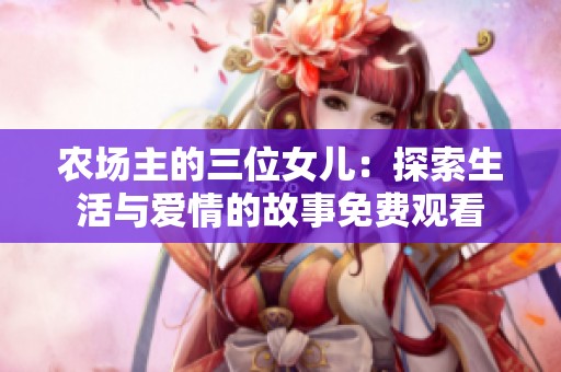 农场主的三位女儿：探索生活与爱情的故事免费观看