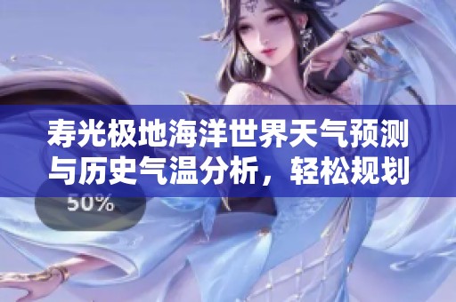 寿光极地海洋世界天气预测与历史气温分析，轻松规划旅游行程
