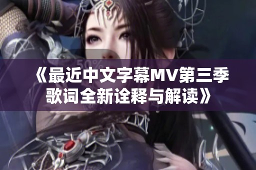 《最近中文字幕MV第三季歌词全新诠释与解读》