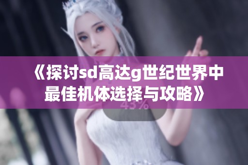 《探讨sd高达g世纪世界中最佳机体选择与攻略》