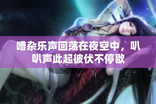 嘈杂乐声回荡在夜空中，叭叭声此起彼伏不停歇