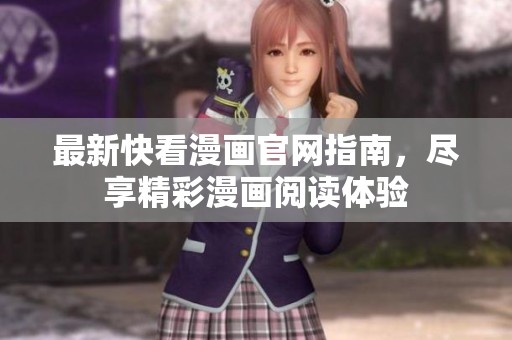 最新快看漫画官网指南，尽享精彩漫画阅读体验
