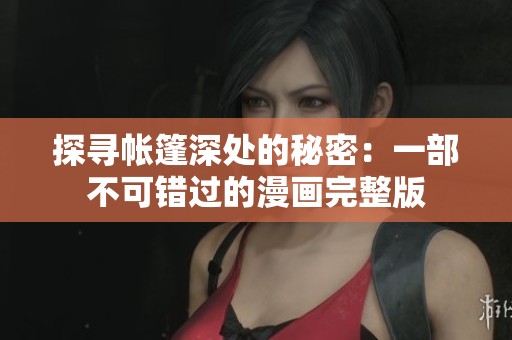 探寻帐篷深处的秘密：一部不可错过的漫画完整版