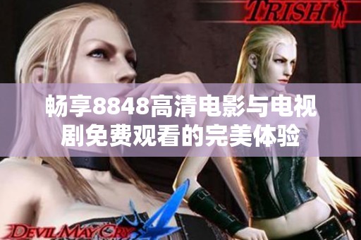 畅享8848高清电影与电视剧免费观看的完美体验