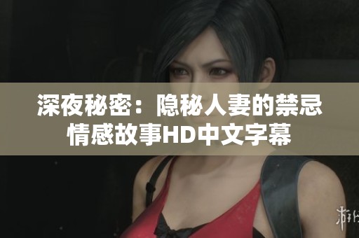 深夜秘密：隐秘人妻的禁忌情感故事HD中文字幕
