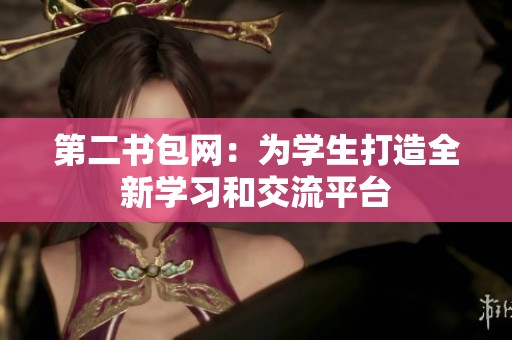 第二书包网：为学生打造全新学习和交流平台