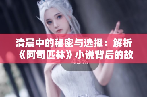 清晨中的秘密与选择：解析《阿司匹林》小说背后的故事