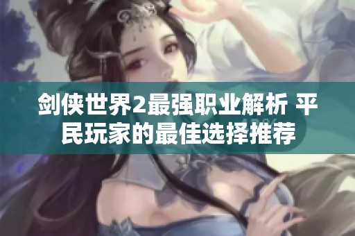 剑侠世界2最强职业解析 平民玩家的最佳选择推荐
