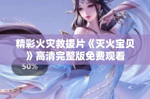 精彩火灾救援片《灭火宝贝》高清完整版免费观看