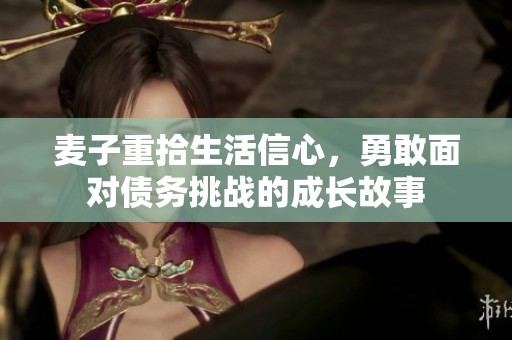麦子重拾生活信心，勇敢面对债务挑战的成长故事