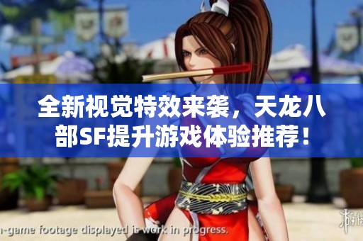 全新视觉特效来袭，天龙八部SF提升游戏体验推荐！