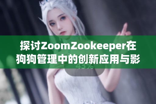 探讨ZoomZookeeper在狗狗管理中的创新应用与影响