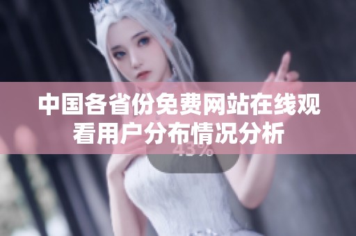 中国各省份免费网站在线观看用户分布情况分析