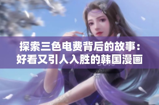 探索三色电费背后的故事：好看又引人入胜的韩国漫画推荐