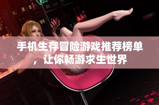 手机生存冒险游戏推荐榜单，让你畅游求生世界