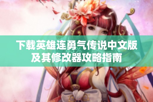 下载英雄连勇气传说中文版及其修改器攻略指南