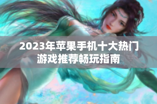2023年苹果手机十大热门游戏推荐畅玩指南